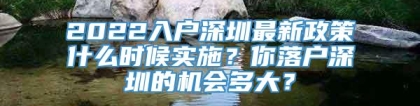 2022入户深圳最新政策什么时候实施？你落户深圳的机会多大？