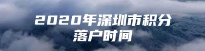 2020年深圳市积分落户时间