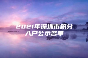 2021年深圳市积分入户公示名单