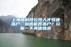 上海高科技公司人才引进落户，到底能否落户？分析一下具体情况