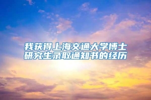 我获得上海交通大学博士研究生录取通知书的经历