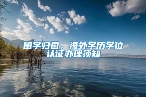 留学归国，海外学历学位认证办理须知