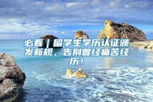 必看｜留学生学历认证颁发新规，告别曾经痛苦经历！