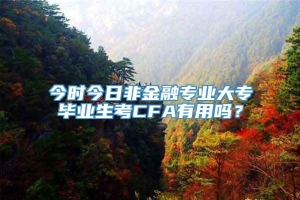 今时今日非金融专业大专毕业生考CFA有用吗？