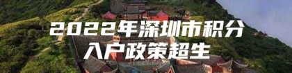 2022年深圳市积分入户政策超生