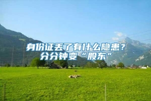 身份证丢了有什么隐患？分分钟变“股东”