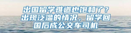 出国留学难道也饱和了？出现泛滥的情况，留学回国后成公交车司机