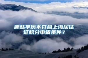 哪些学历不符合上海居住证积分申请条件？