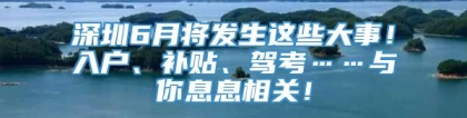 深圳6月将发生这些大事！入户、补贴、驾考……与你息息相关！