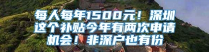 每人每年1500元！深圳这个补贴今年有两次申请机会！非深户也有份