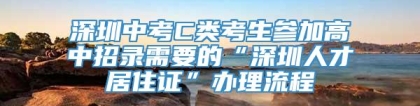 深圳中考C类考生参加高中招录需要的“深圳人才居住证”办理流程