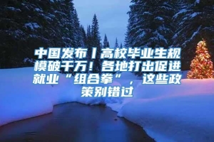 中国发布丨高校毕业生规模破千万！各地打出促进就业“组合拳”，这些政策别错过