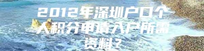 2012年深圳户口个人积分申请入户所需资料？