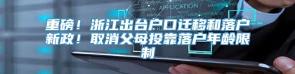 重磅！浙江出台户口迁移和落户新政！取消父母投靠落户年龄限制