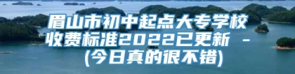 眉山市初中起点大专学校收费标准2022已更新 - (今日真的很不错)