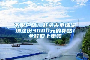 不限户籍！赶紧去申请深圳这份3000元的补贴！全程网上申领