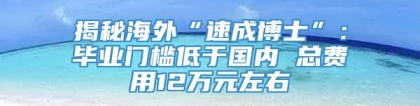 揭秘海外“速成博士”：毕业门槛低于国内 总费用12万元左右