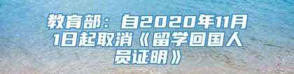 教育部：自2020年11月1日起取消《留学回国人员证明》