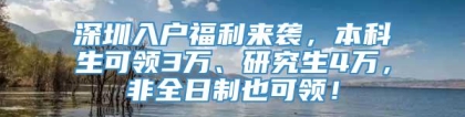 深圳入户福利来袭，本科生可领3万、研究生4万，非全日制也可领！