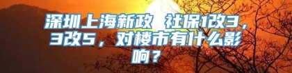 深圳上海新政 社保1改3，3改5，对楼市有什么影响？