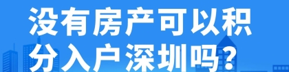 没有房产可以积分入户深圳吗？