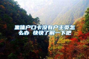 集体户口卡没有户主页怎么办 快快了解一下吧