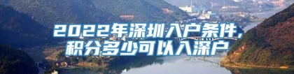 2022年深圳入户条件,积分多少可以入深户