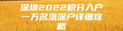 深圳2022积分入户一万名落深户详细攻略