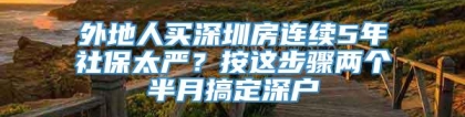 外地人买深圳房连续5年社保太严？按这步骤两个半月搞定深户