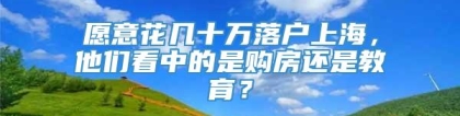 愿意花几十万落户上海，他们看中的是购房还是教育？