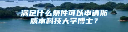 满足什么条件可以申请斯威本科技大学博士？