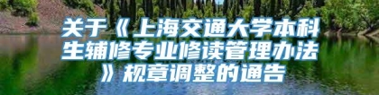 关于《上海交通大学本科生辅修专业修读管理办法》规章调整的通告