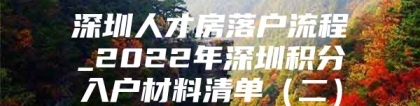 深圳人才房落户流程_2022年深圳积分入户材料清单（二）