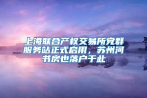 上海联合产权交易所党群服务站正式启用，苏州河书房也落户于此