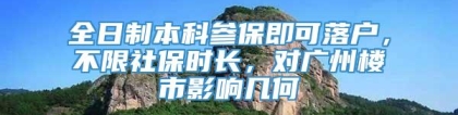 全日制本科参保即可落户，不限社保时长，对广州楼市影响几何