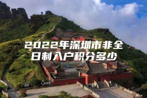 2022年深圳市非全日制入户积分多少