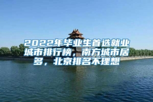 2022年毕业生首选就业城市排行榜，南方城市居多，北京排名不理想