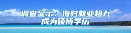 调查显示：海归就业超九成为硕博学历