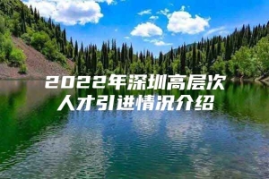 2022年深圳高层次人才引进情况介绍