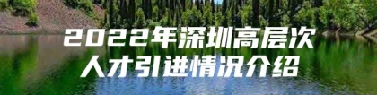 2022年深圳高层次人才引进情况介绍