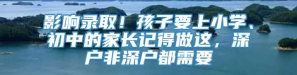 影响录取！孩子要上小学、初中的家长记得做这，深户非深户都需要