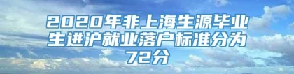 2020年非上海生源毕业生进沪就业落户标准分为72分