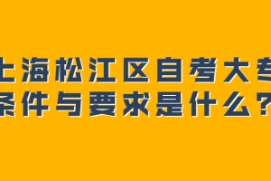 上海松江区自考大专条件与要求是什么？