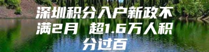 深圳积分入户新政不满2月 超1.6万人积分过百