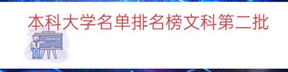 本科大学名单排名榜文科第二批（二本大学排名榜文科）