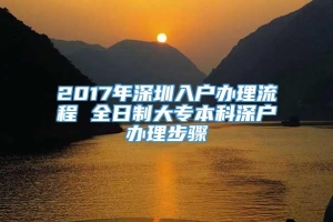 2017年深圳入户办理流程 全日制大专本科深户办理步骤