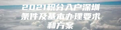 2021积分入户深圳条件及基本办理要求和方案