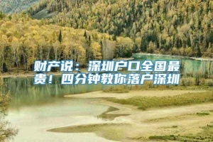 财产说：深圳户口全国最贵！四分钟教你落户深圳