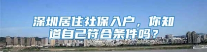 深圳居住社保入户，你知道自己符合条件吗？