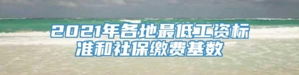 2021年各地最低工资标准和社保缴费基数